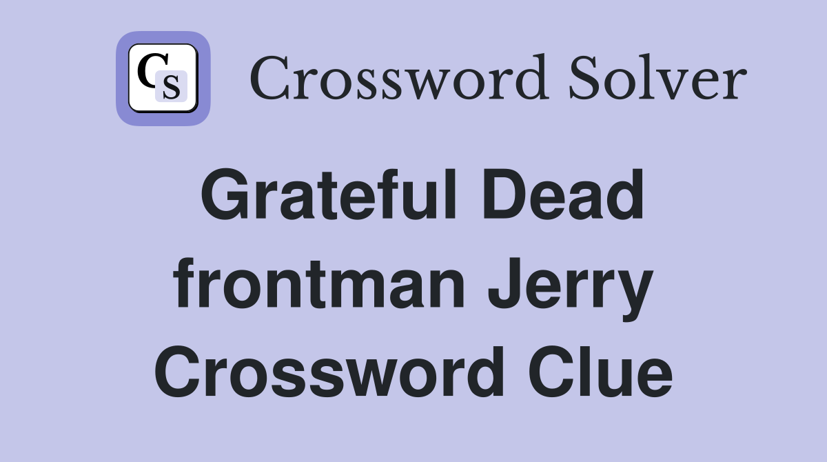 Grateful Dead frontman Jerry Crossword Clue