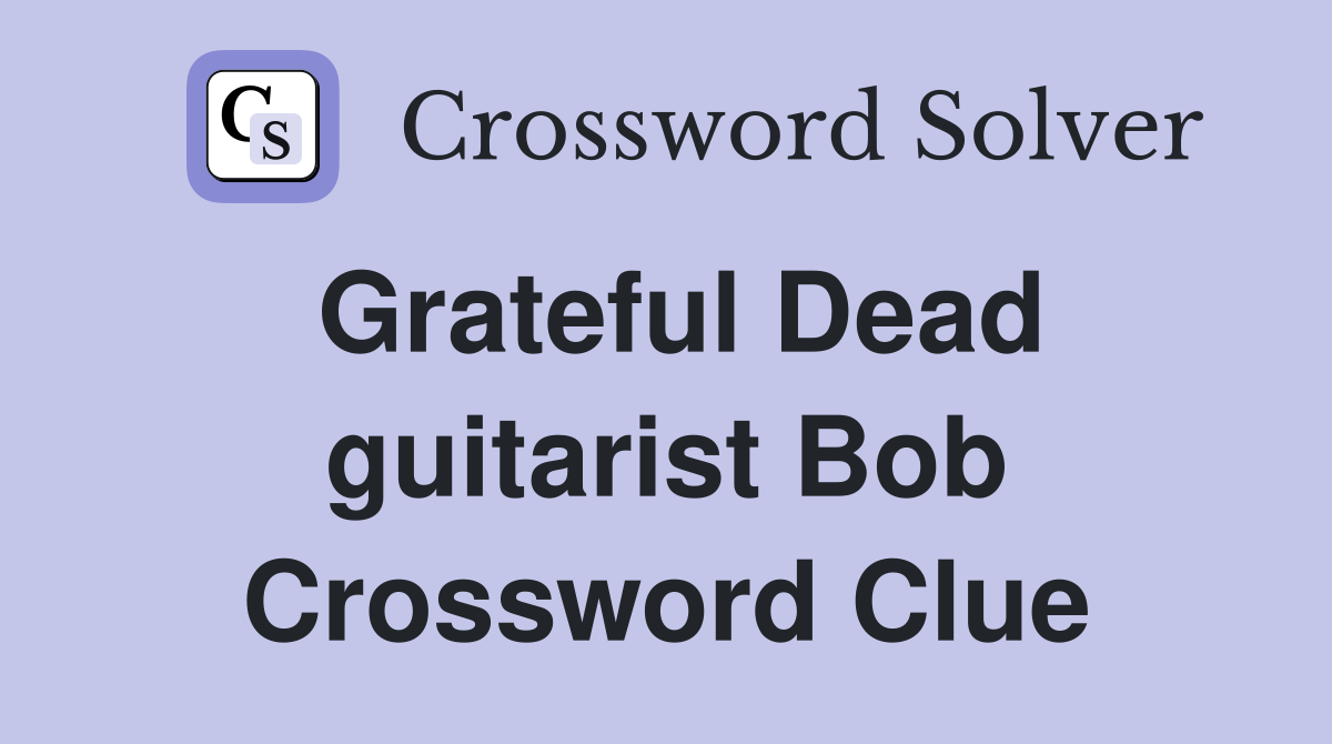 Grateful Dead guitarist Bob Crossword Clue