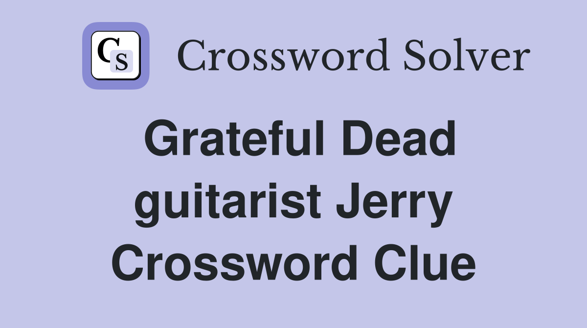 Grateful Dead guitarist Jerry Crossword Clue
