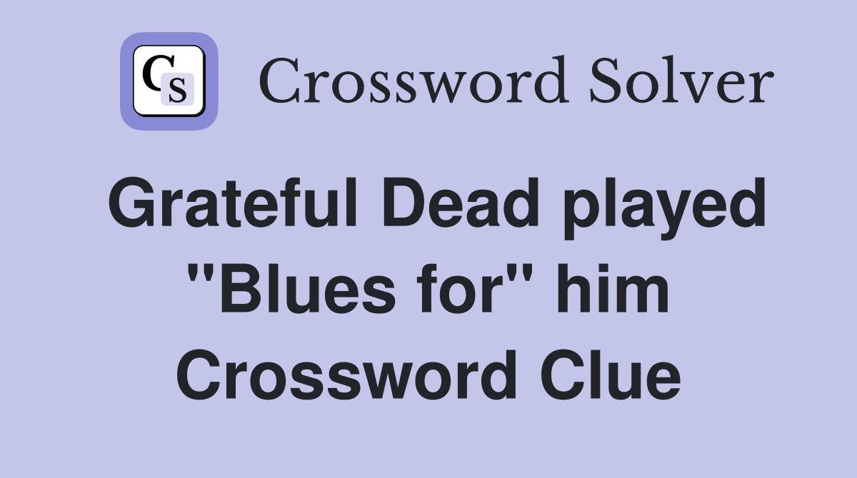 Grateful Dead played "Blues for" him Crossword Clue