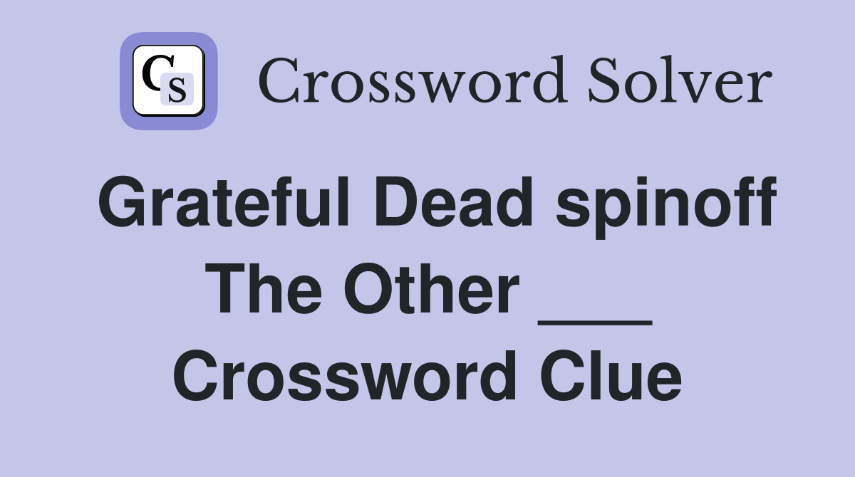 Grateful Dead spinoff The Other ___ Crossword Clue