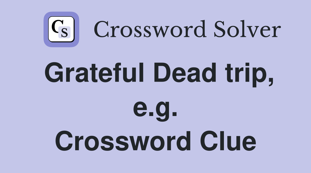 Grateful Dead trip, e.g. Crossword Clue