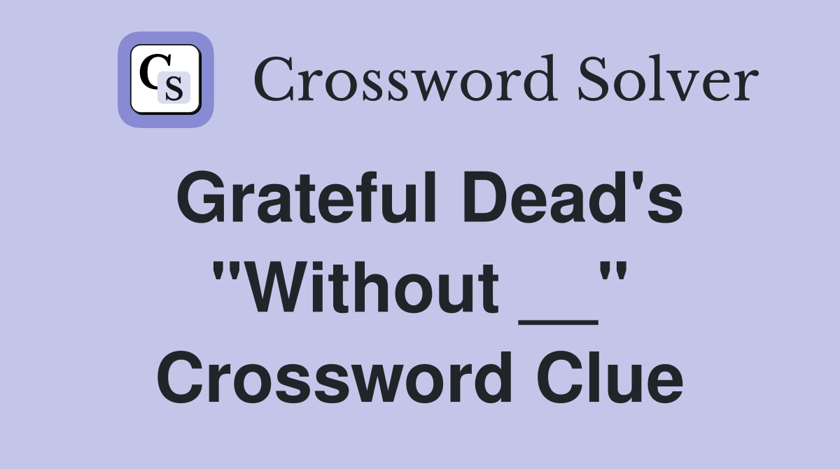 Grateful Dead's "Without __" Crossword Clue