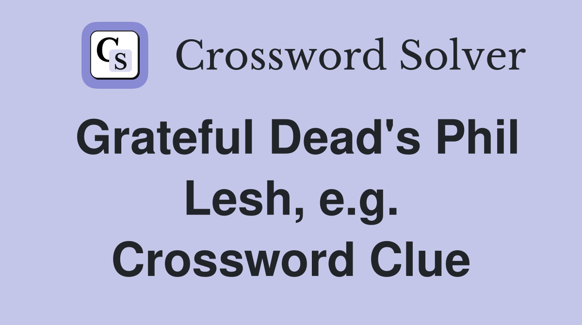 Grateful Dead's Phil Lesh, e.g. Crossword Clue