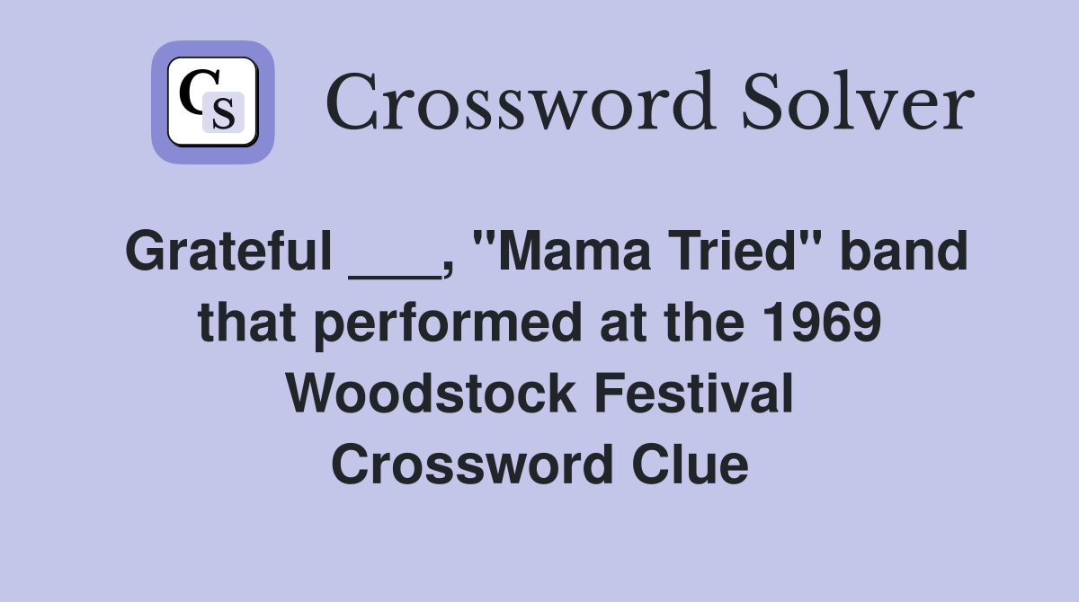 Grateful ___, "Mama Tried" band that performed at the 1969 Woodstock Festival Crossword Clue