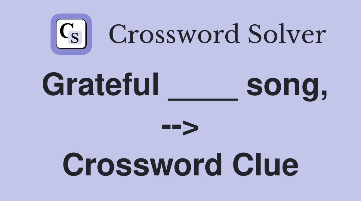 Grateful ____ song, --> Crossword Clue