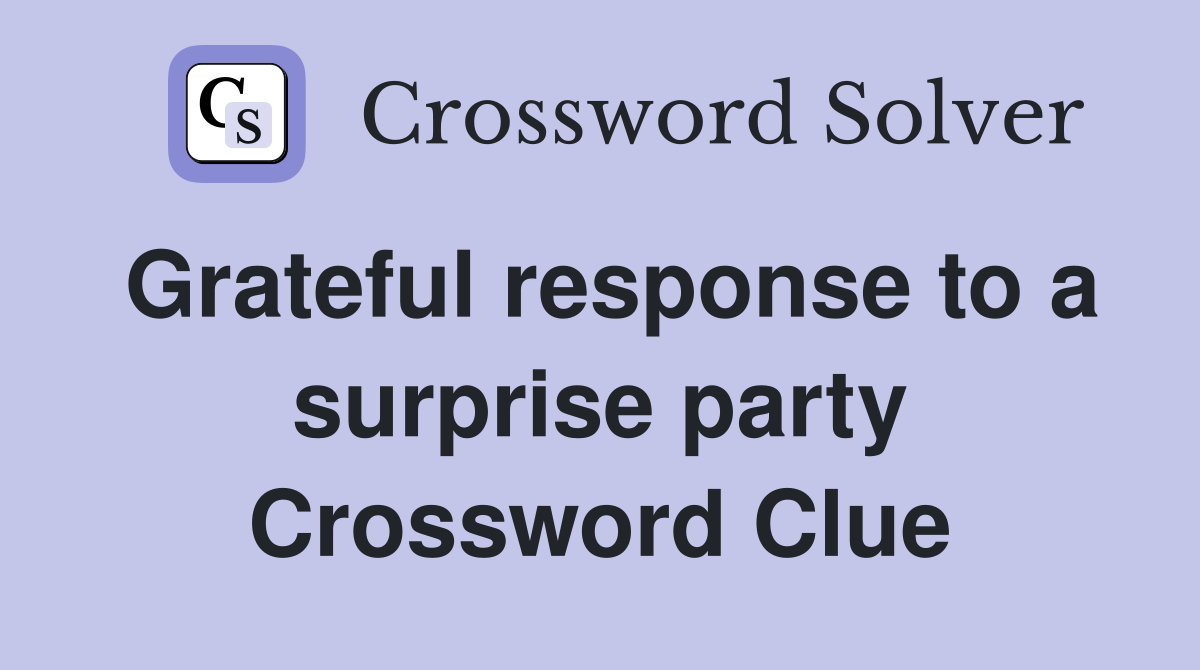 Grateful response to a surprise party Crossword Clue