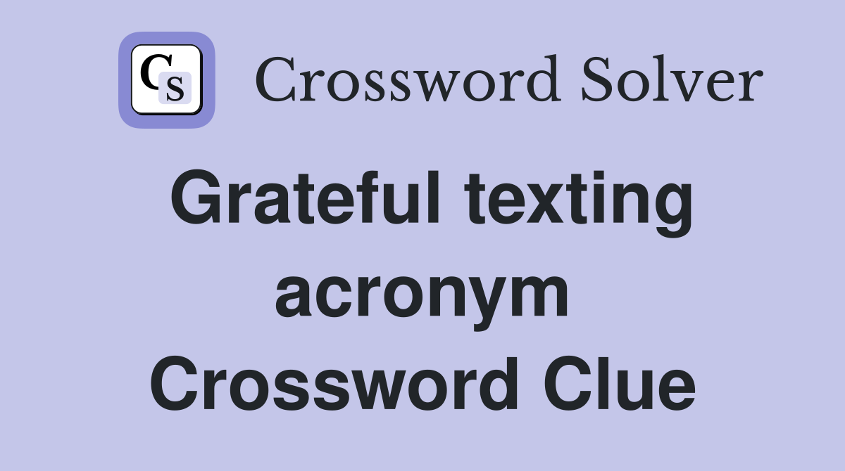 Grateful texting acronym Crossword Clue