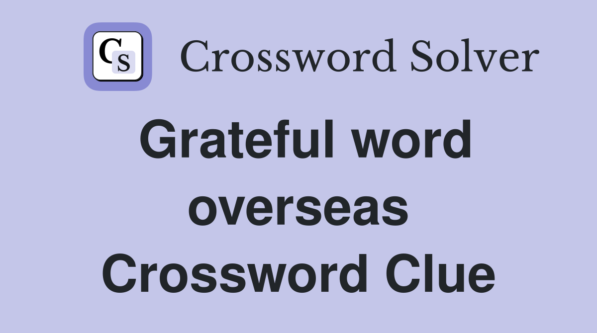 Grateful word overseas Crossword Clue