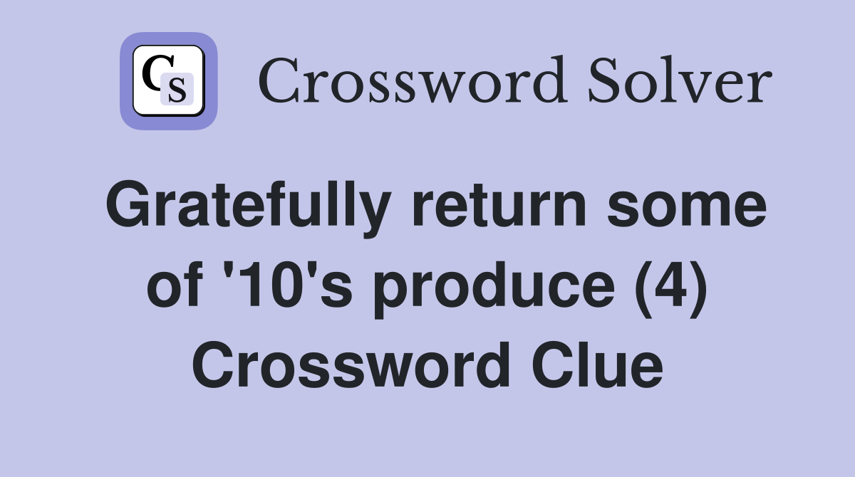 Gratefully return some of '10's produce (4) Crossword Clue