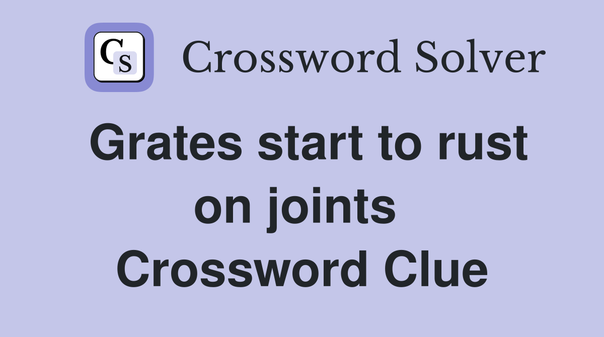 Grates start to rust on joints  Crossword Clue