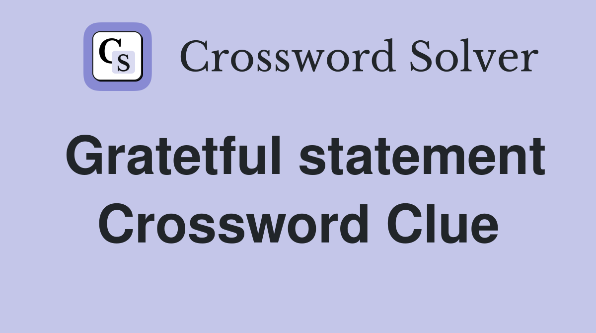 Gratetful statement Crossword Clue