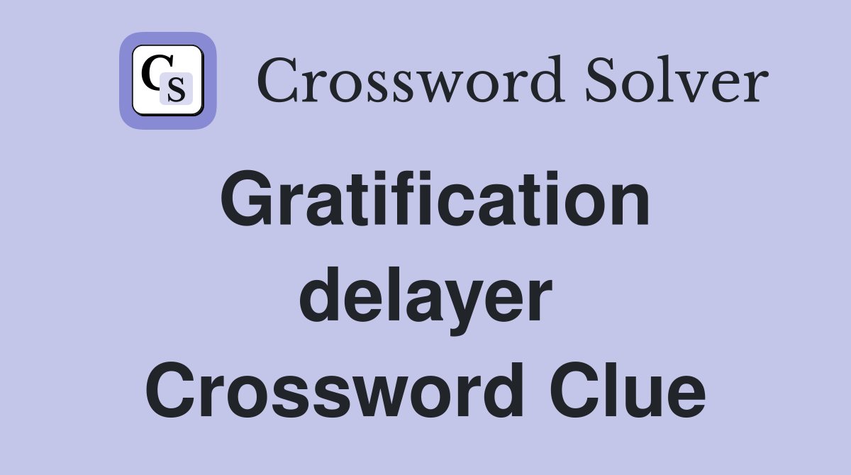 Gratification delayer Crossword Clue