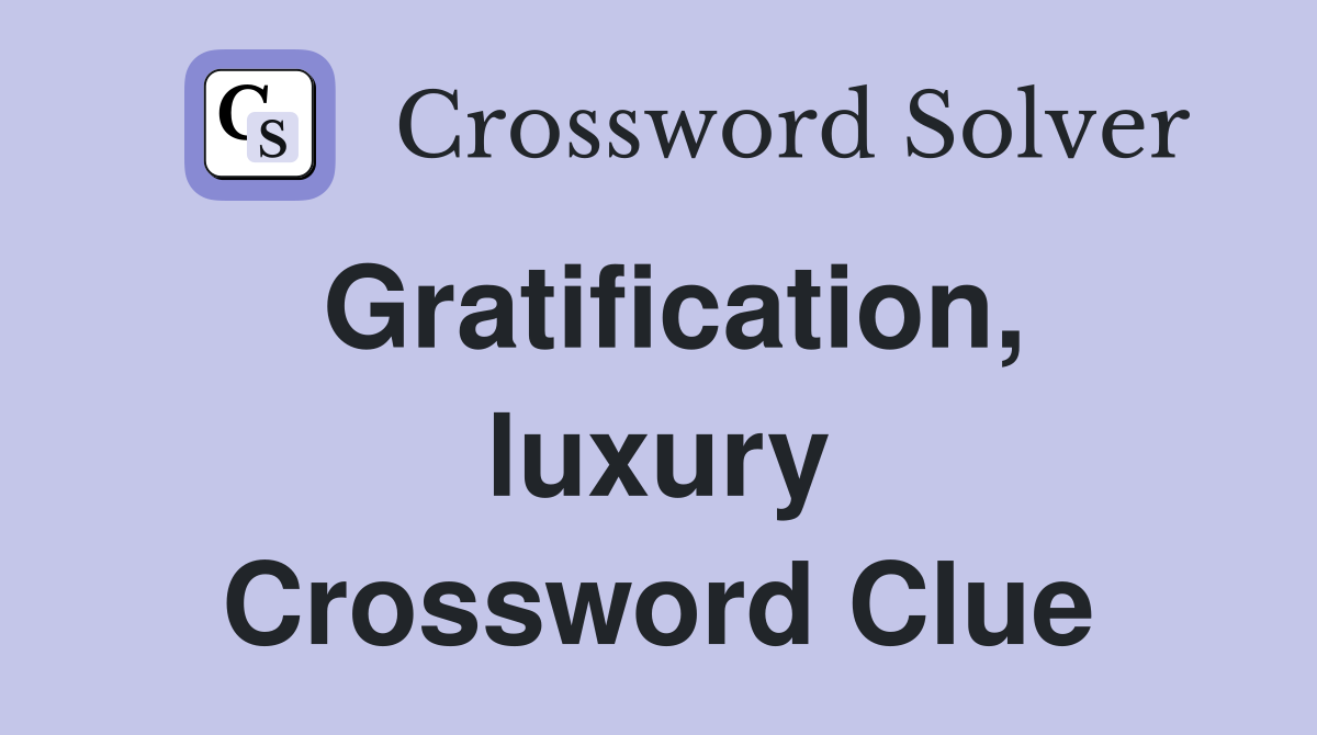 Gratification, luxury Crossword Clue