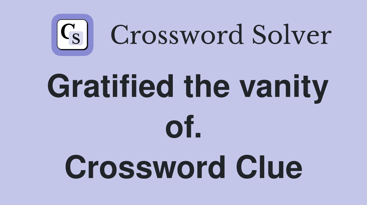 Gratified the vanity of. Crossword Clue