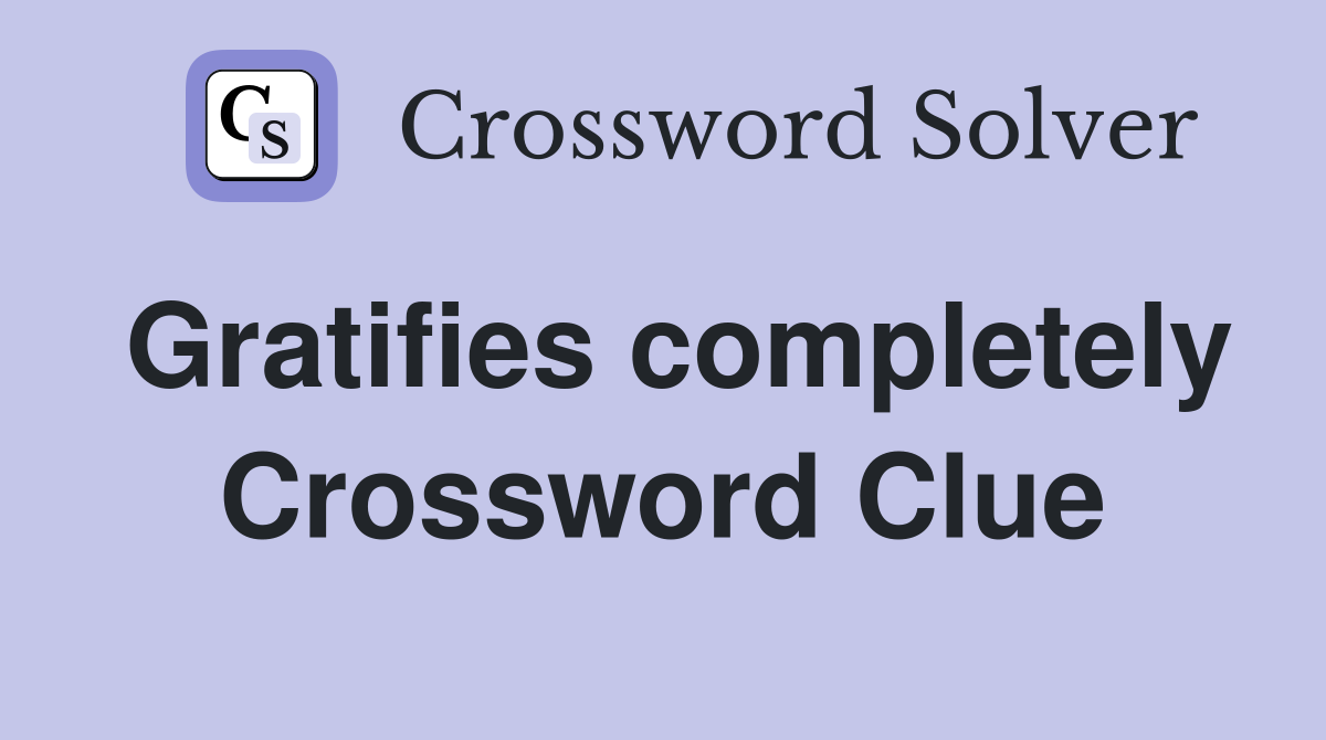 Gratifies completely Crossword Clue