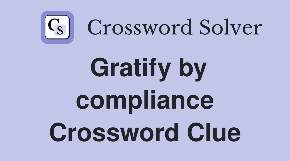Gratify by compliance Crossword Clue