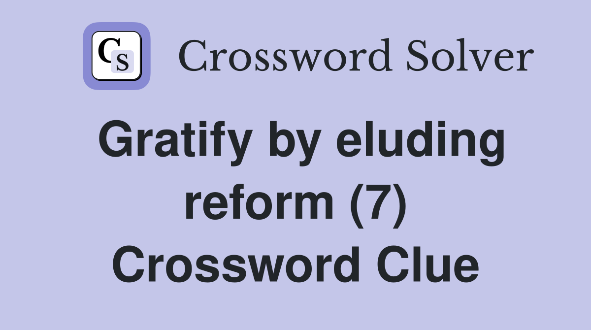 Gratify by eluding reform (7) Crossword Clue