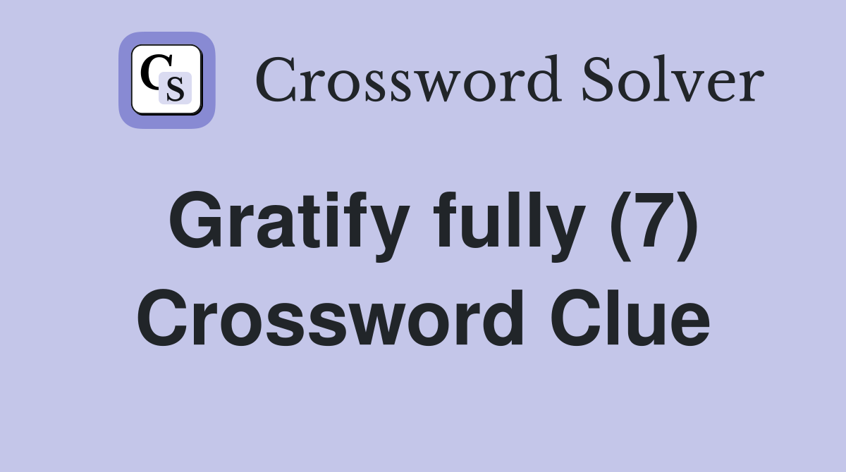 Gratify fully (7) Crossword Clue