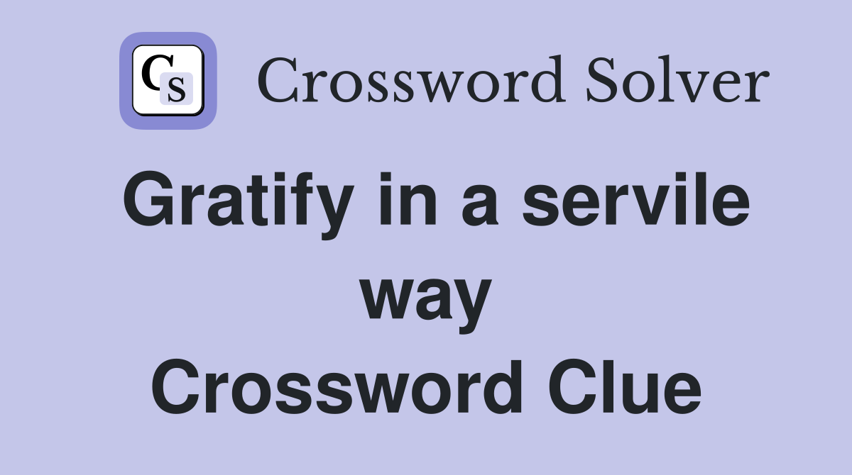 Gratify in a servile way Crossword Clue
