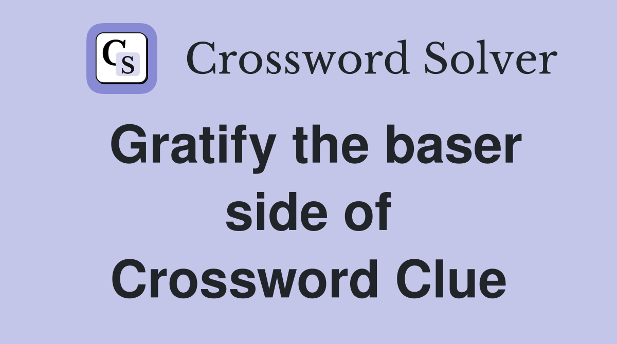 Gratify the baser side of Crossword Clue