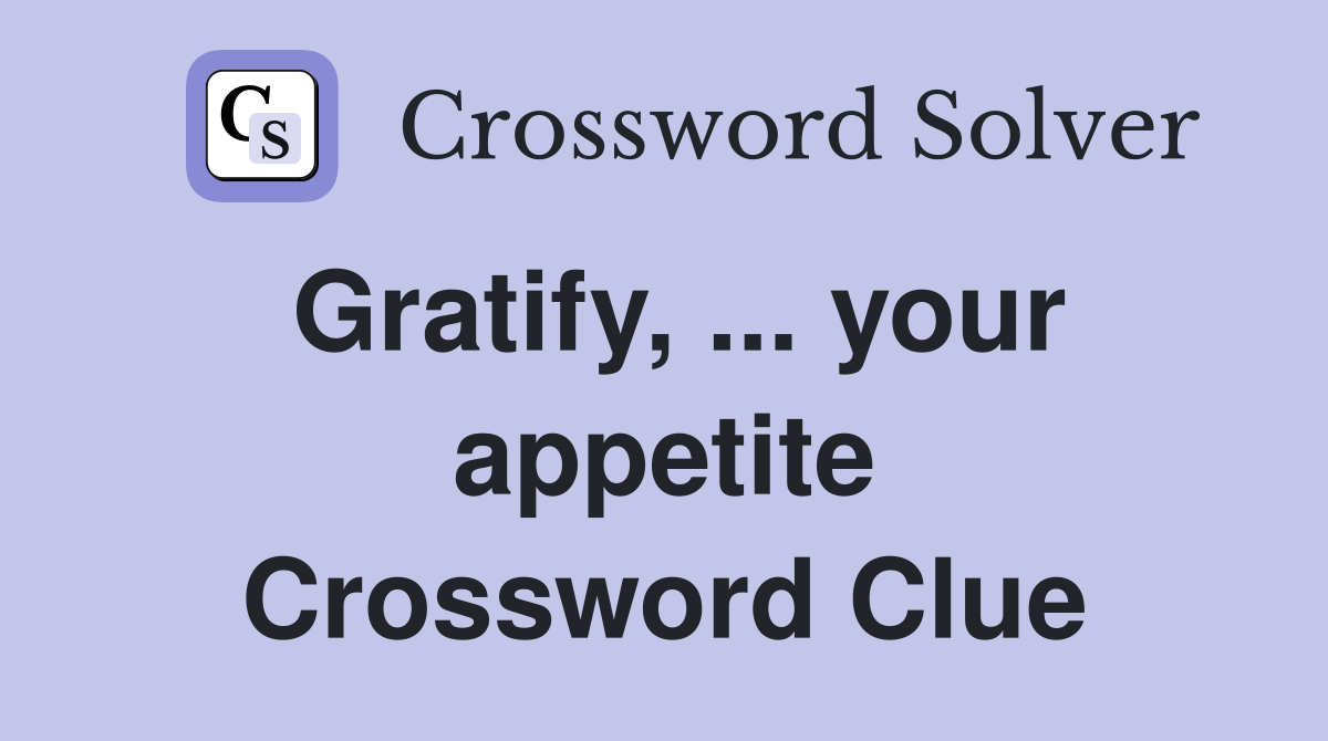 Gratify, ... your appetite Crossword Clue