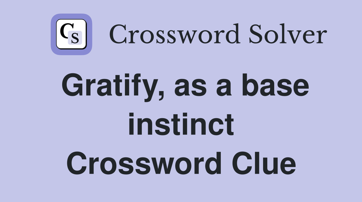 Gratify, as a base instinct Crossword Clue