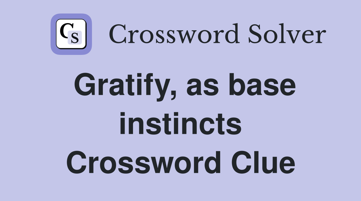 Gratify, as base instincts Crossword Clue