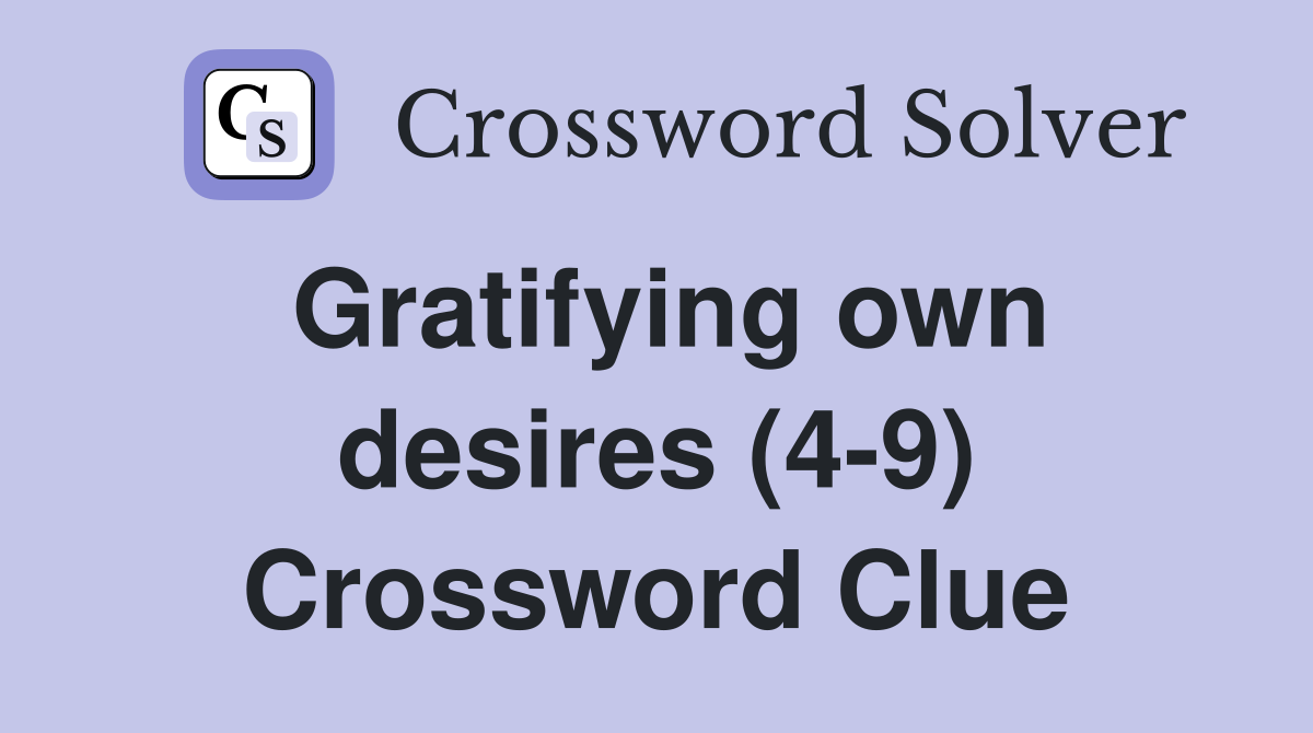 Gratifying own desires (4-9) Crossword Clue