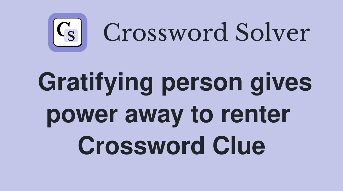 Gratifying person gives power away to renter  Crossword Clue