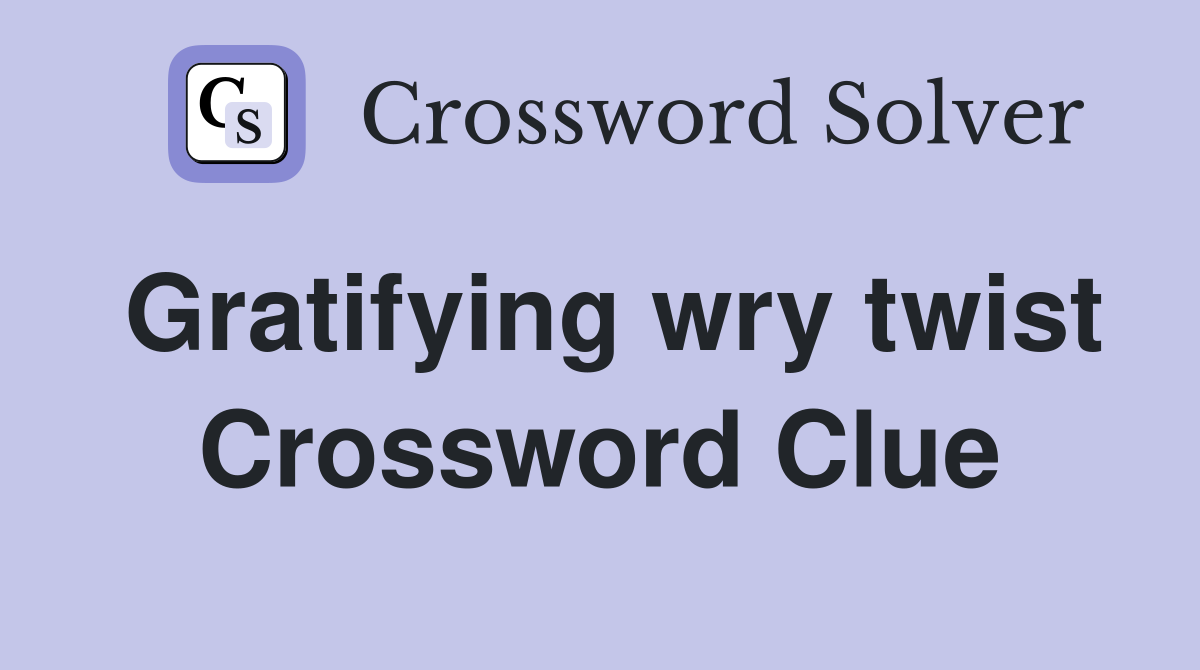 Gratifying wry twist Crossword Clue