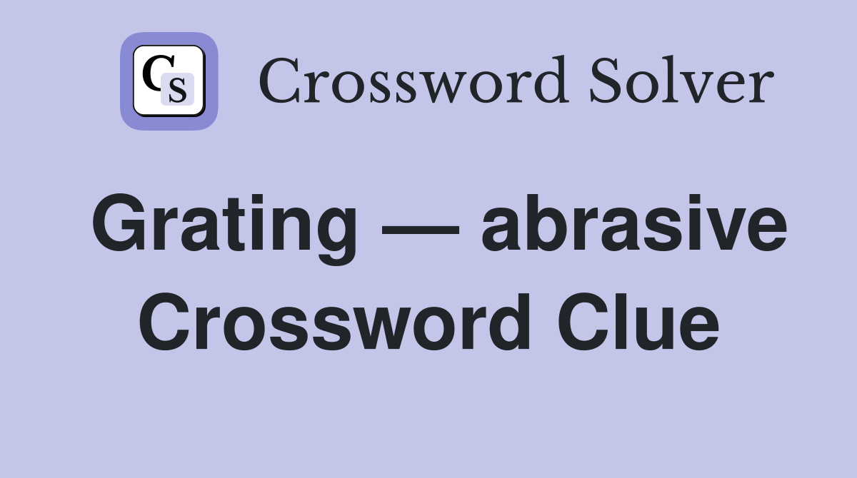 Grating — abrasive Crossword Clue
