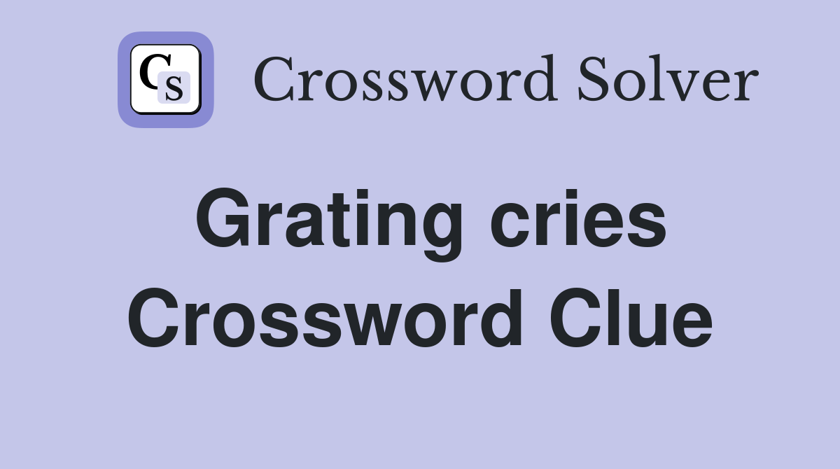 Grating cries Crossword Clue