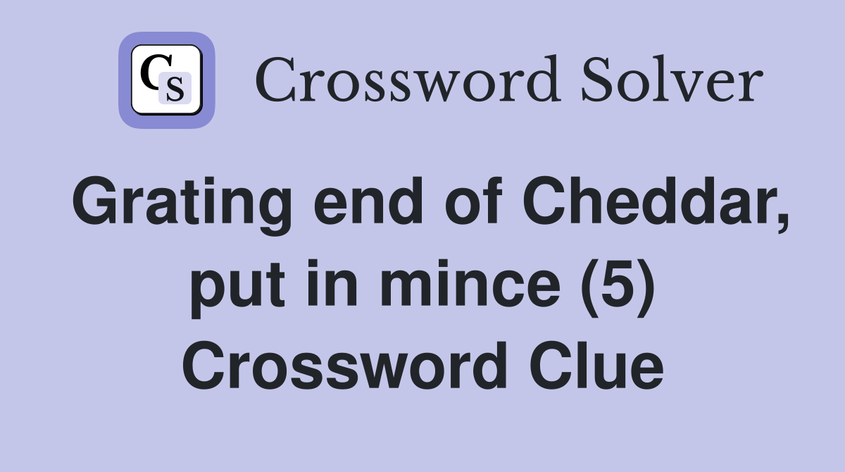 Grating end of Cheddar, put in mince (5) Crossword Clue