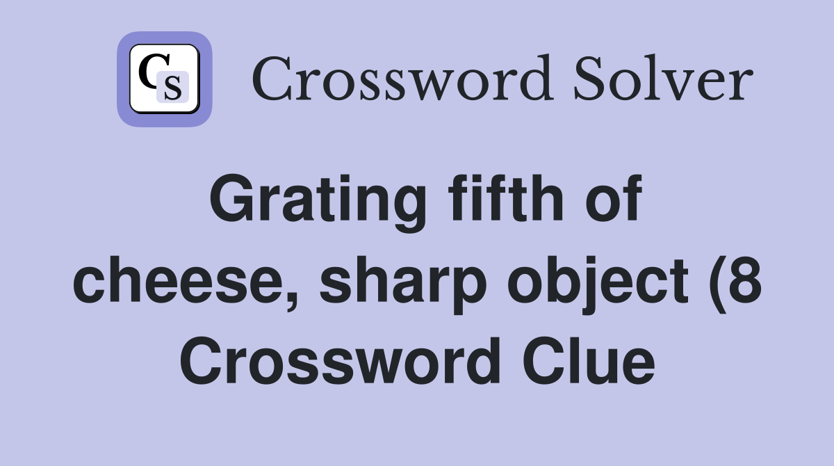 Grating fifth of cheese sharp object (8) Crossword Clue Answers Grating fifth of cheese sharp object (8) Crossword Clue Answers
