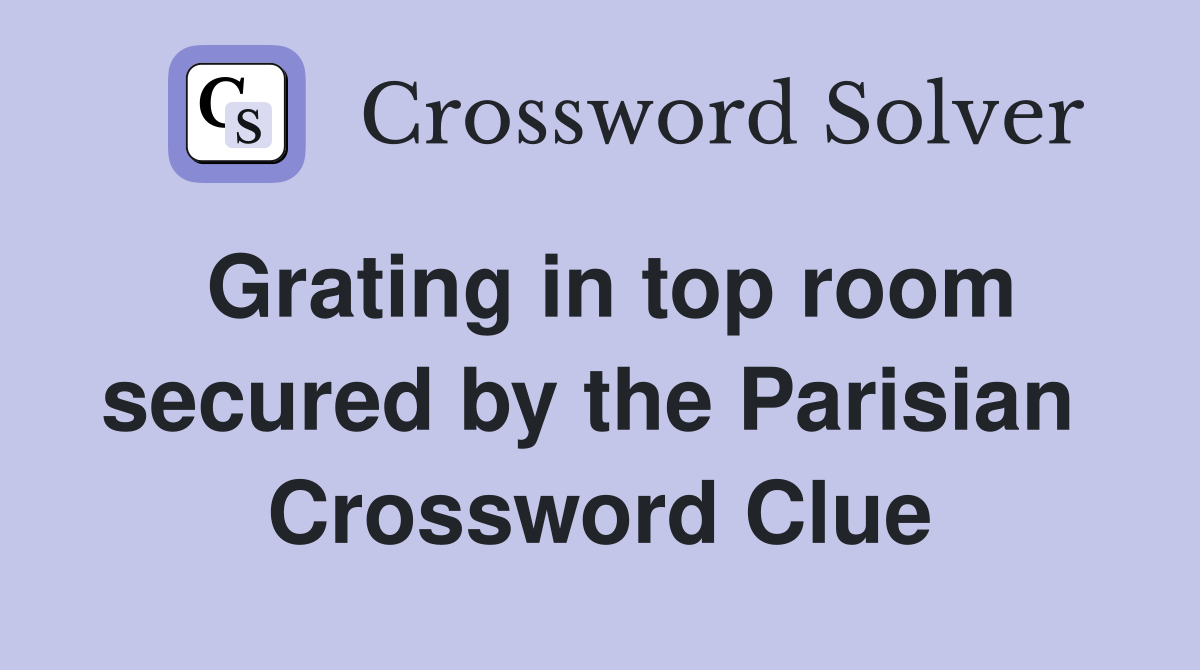 Grating in top room secured by the Parisian  Crossword Clue