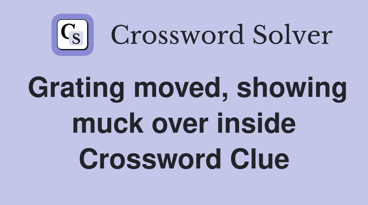 Grating moved, showing muck over inside Crossword Clue