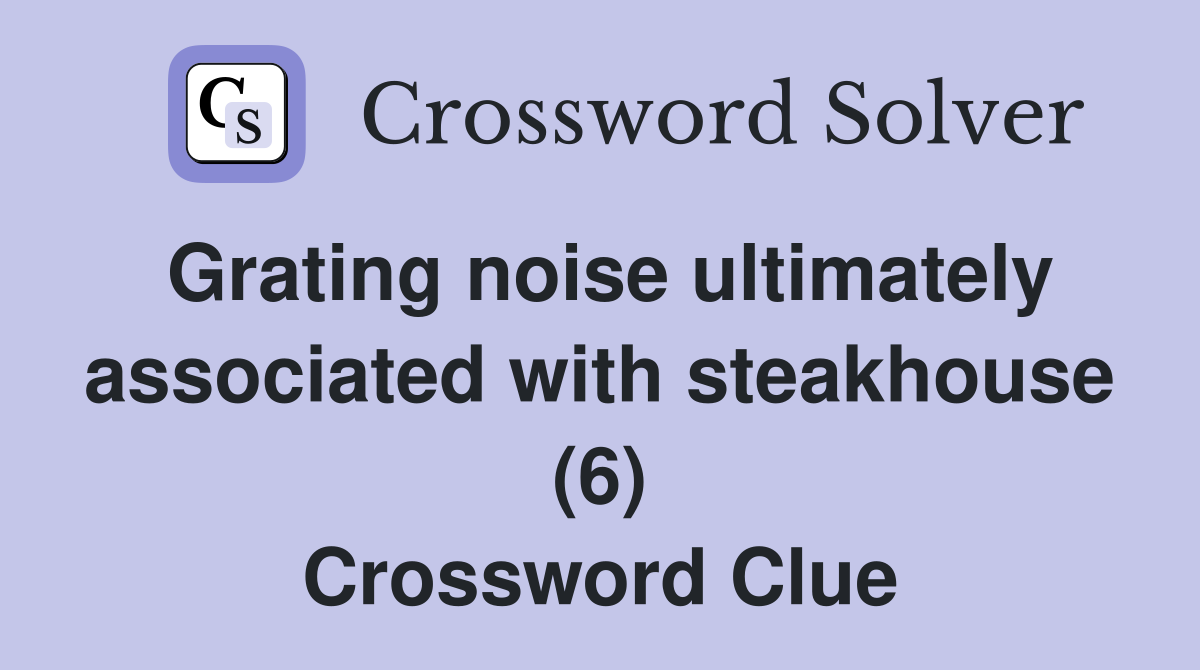 Grating noise ultimately associated with steakhouse (6) Crossword Clue