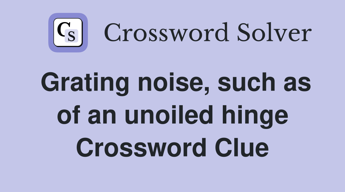 Grating noise, such as of an unoiled hinge Crossword Clue
