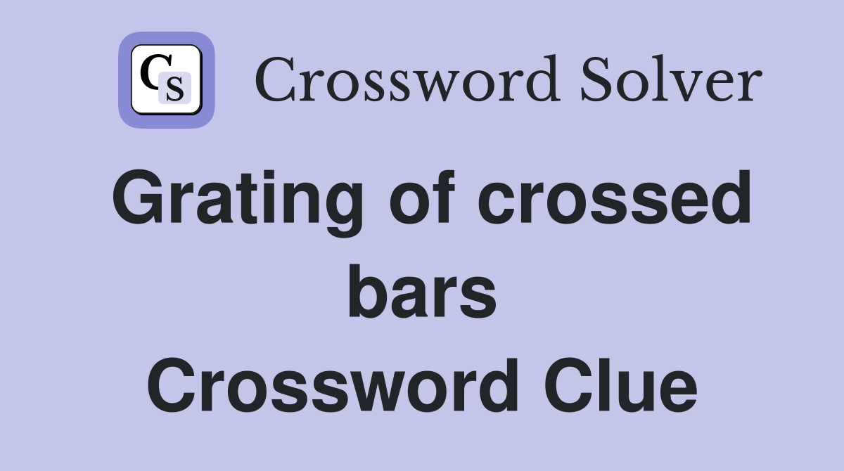 Grating of crossed bars Crossword Clue