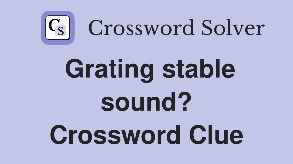 Grating stable sound? Crossword Clue