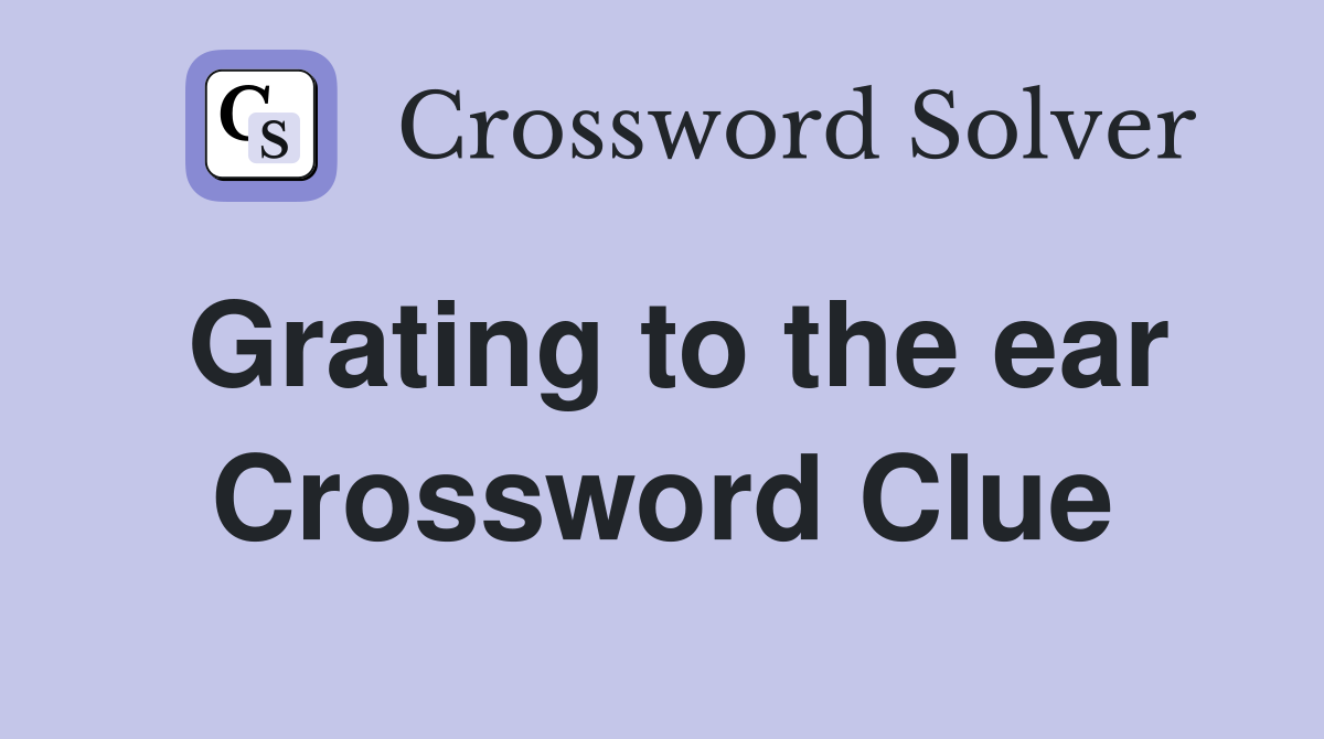 Grating to the ear Crossword Clue