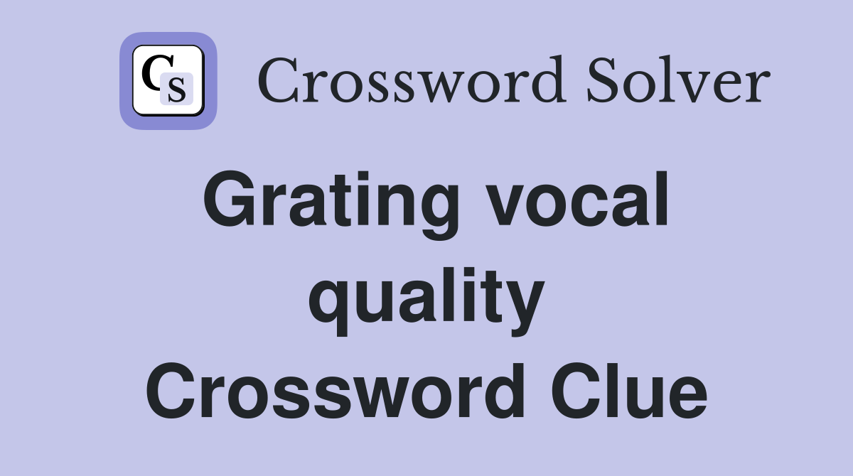 Grating vocal quality Crossword Clue