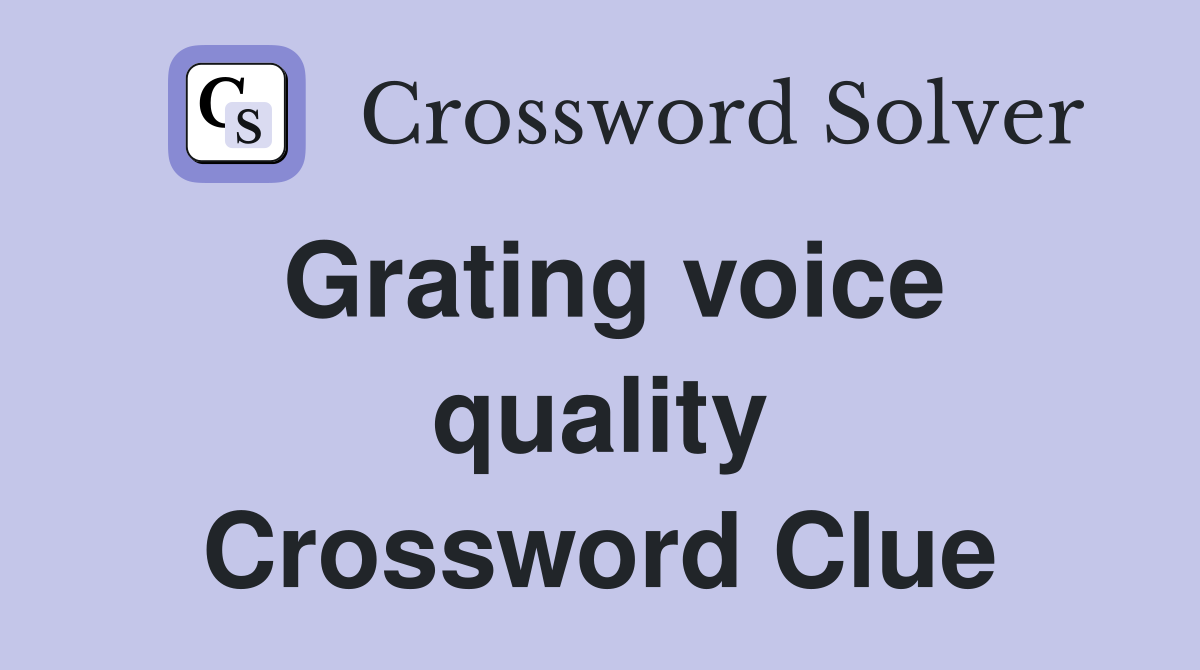 Grating voice quality Crossword Clue