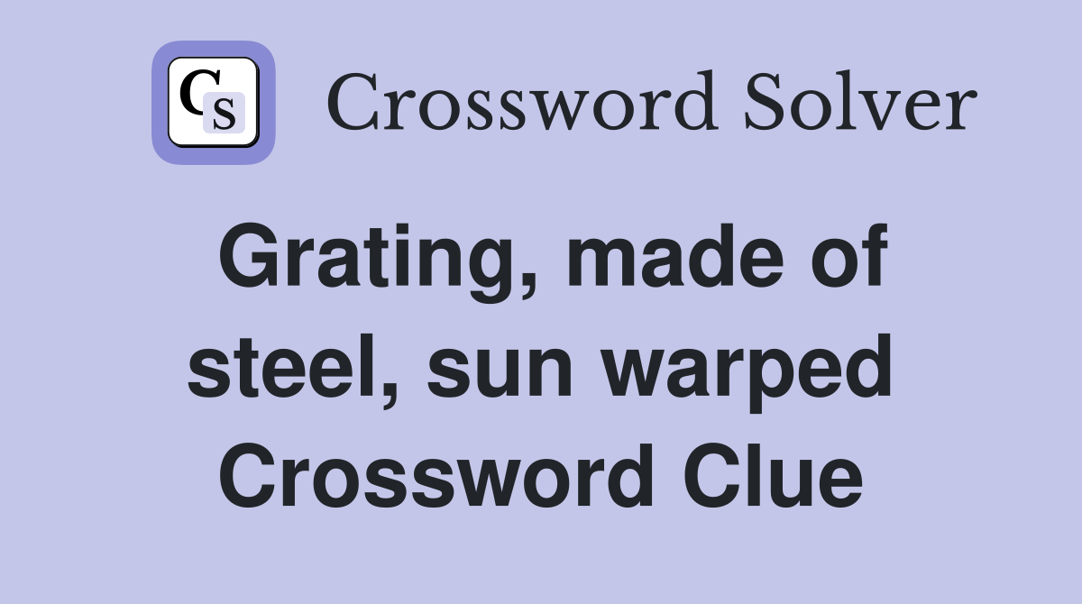 Grating, made of steel, sun warped Crossword Clue