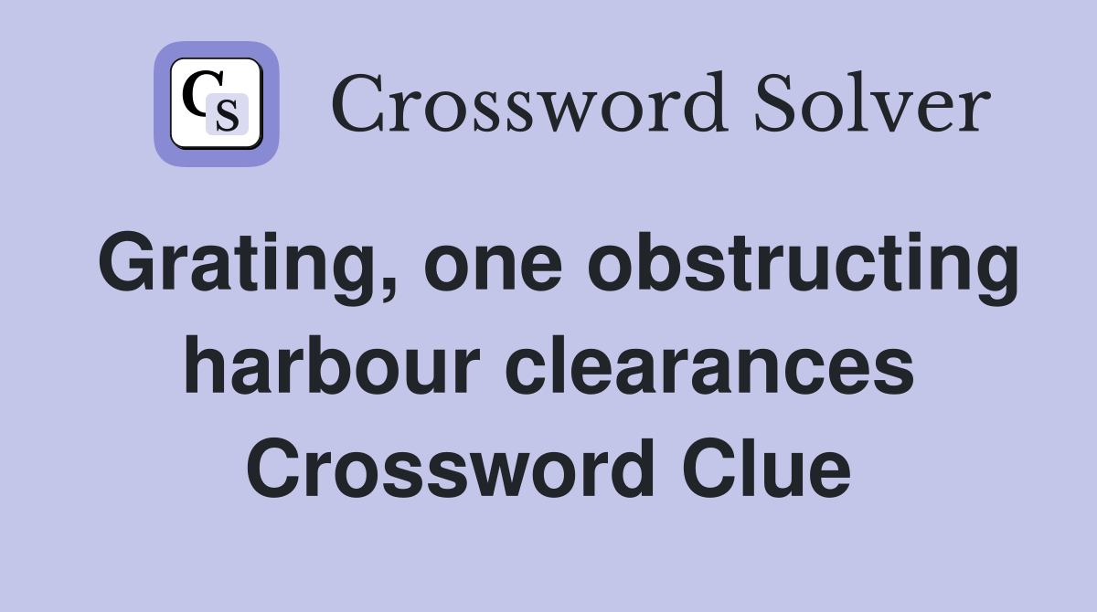 Grating, one obstructing harbour clearances Crossword Clue