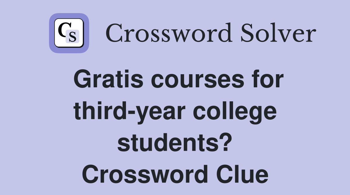 Gratis courses for third-year college students? Crossword Clue