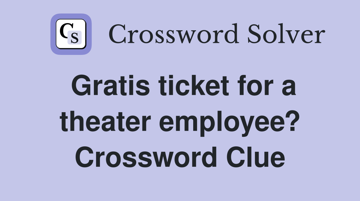Gratis ticket for a theater employee? Crossword Clue