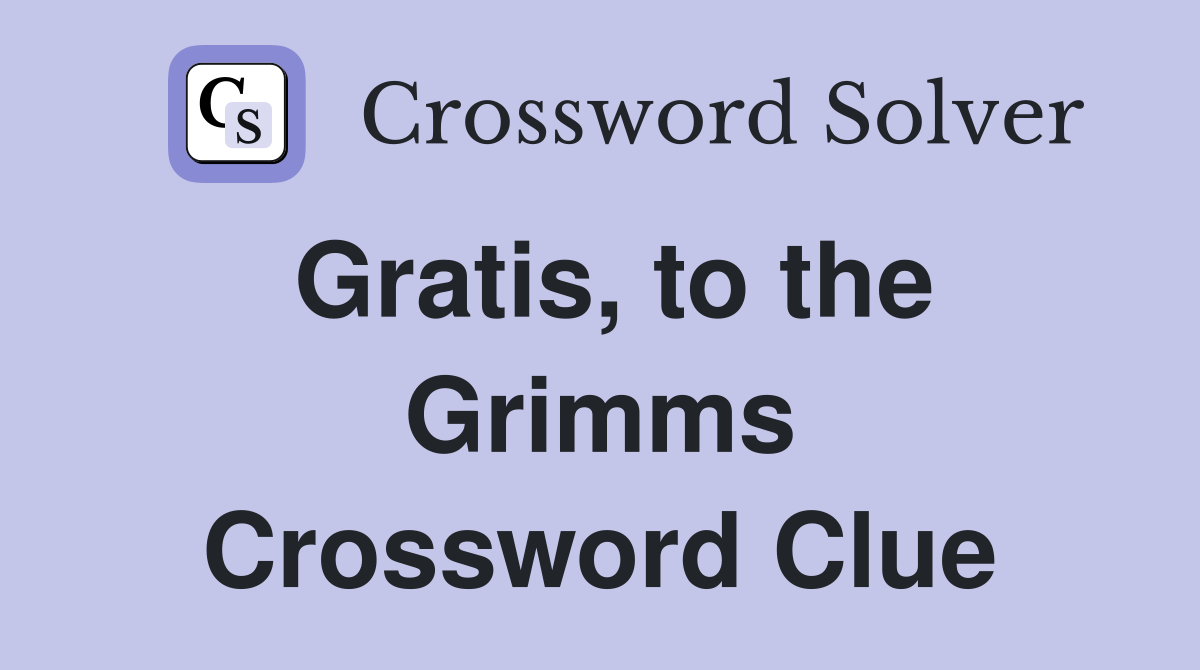 Gratis, to the Grimms Crossword Clue