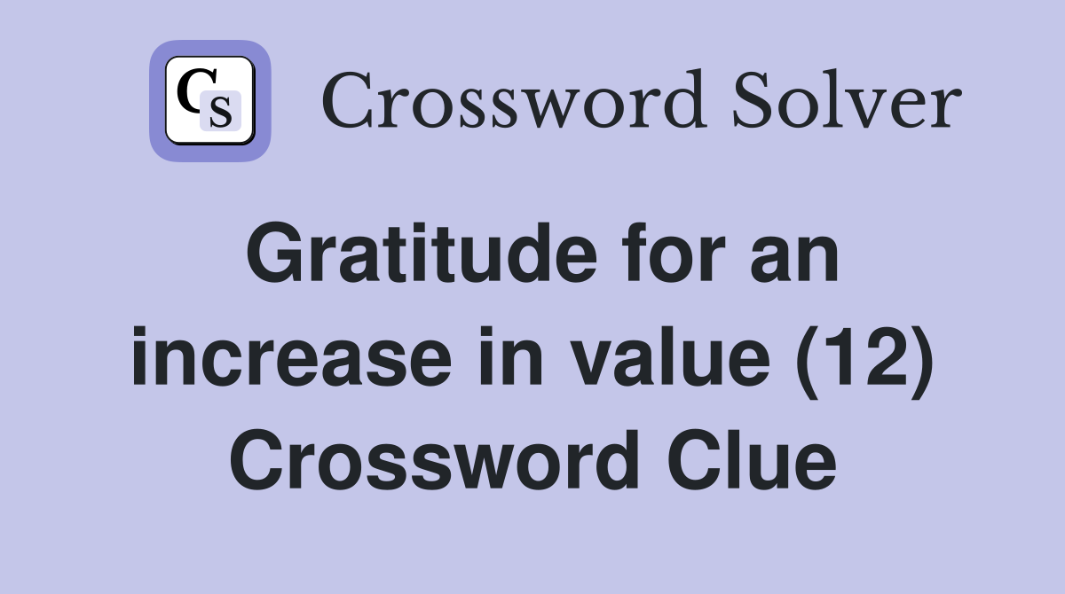 Gratitude for an increase in value (12) Crossword Clue